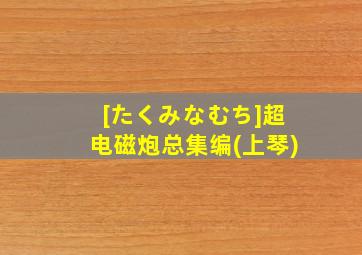 [たくみなむち]超电磁炮总集编(上琴)